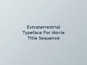 Extraterrestrial Typeface for Movie Title Sequences