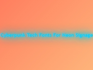 Neon Signage Fonts for Cyberpunk Tech