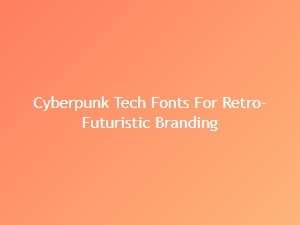 Cyberpunk Tech Fonts for Retro-Futuristic Branding