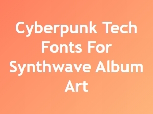 Cyberpunk Tech Fonts for Synthwave Album Art