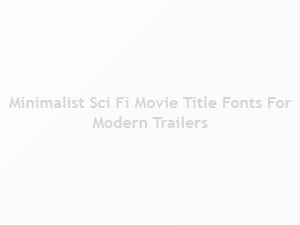 Minimalist Sci-Fi Movie Title Fonts for Modern Trailers